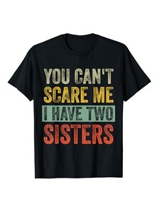 You Can’t Scare Me I Have Two Sisters Gifts Non puoi spaventarmi, ho due sorelle fratelli divertenti Maglietta